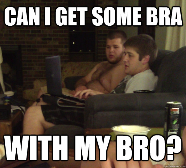 Can I get some bra with my bro?  Man Boobs