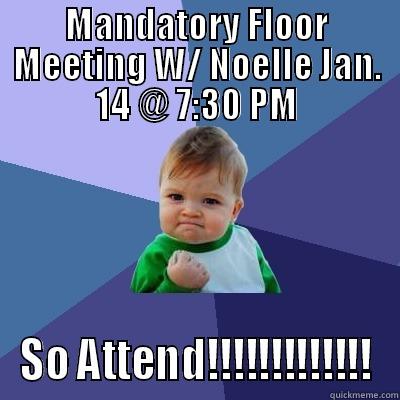 MANDATORY FLOOR MEETING W/ NOELLE JAN. 14 @ 7:30 PM SO ATTEND!!!!!!!!!!!!! Success Kid