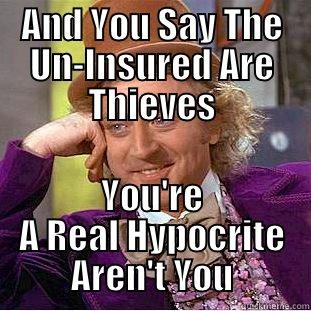 AND YOU SAY THE UN-INSURED ARE THIEVES YOU'RE A REAL HYPOCRITE AREN'T YOU Condescending Wonka