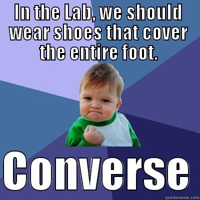 IN THE LAB, WE SHOULD WEAR SHOES THAT COVER THE ENTIRE FOOT.  CONVERSE Success Kid