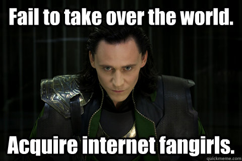 Fail to take over the world. Acquire internet fangirls. - Fail to take over the world. Acquire internet fangirls.  Loki