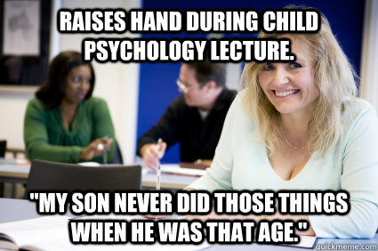 Raises hand during child psychology lecture. 
