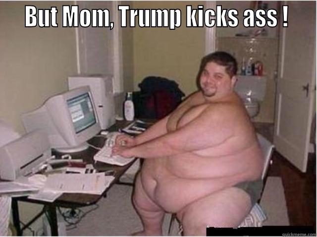   BUT MOM, TRUMP KICKS ASS !    Misc
