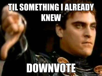 TIL something i already knew downvote  Downvoting Roman