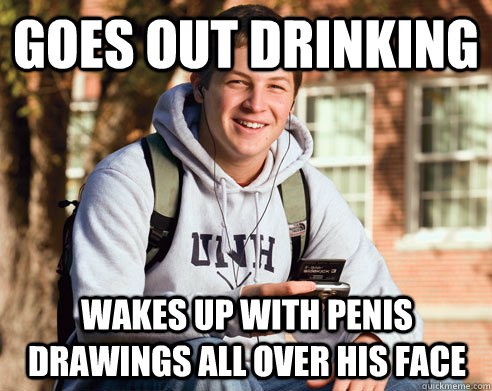 Goes out drinking Wakes up with penis drawings all over his face  College Freshman