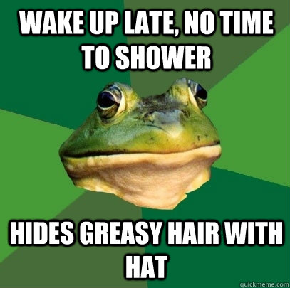wake up late, no time to shower hides greasy hair with hat  Foul Bachelor Frog