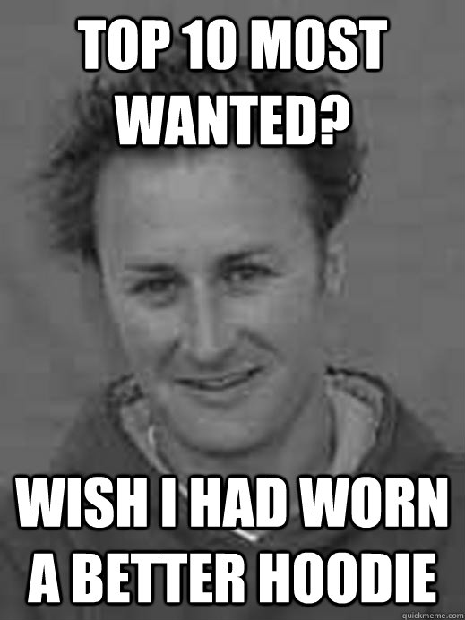 Top 10 Most wanted? Wish I had worn a better Hoodie  FBI Most Wanted
