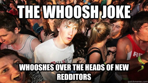 the whoosh joke whooshes over the heads of new redditors  Sudden Clarity Clarence