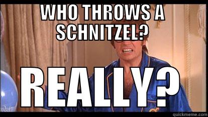 WHO THROWS A SCHNITZEL? REALLY? Misc
