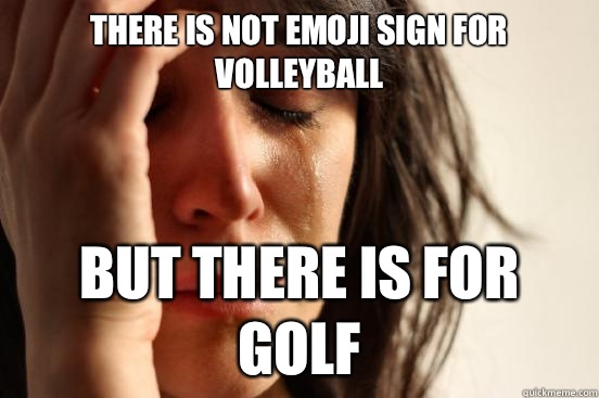 There is not emoji sign for volleyball But there is for golf  First World Problems