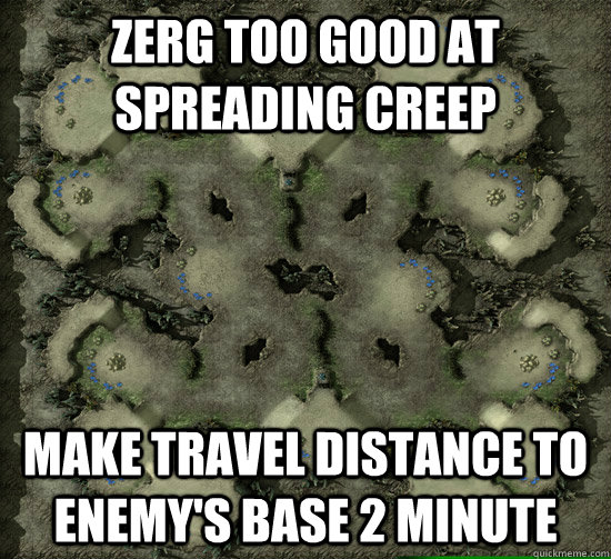Zerg too good at spreading creep Make travel distance to enemy's base 2 minute  