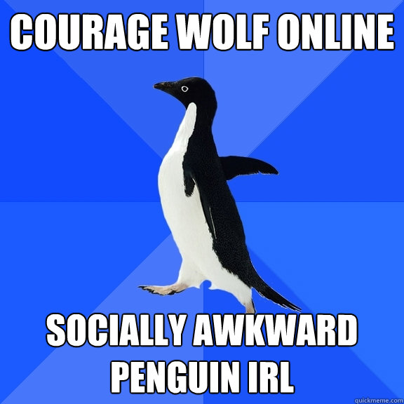 Courage Wolf Online Socially Awkward Penguin IRL  Socially Awkward Penguin