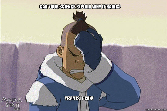 Can Your science explain why it rains? Yes! yes it can!  Sokka Facepalm