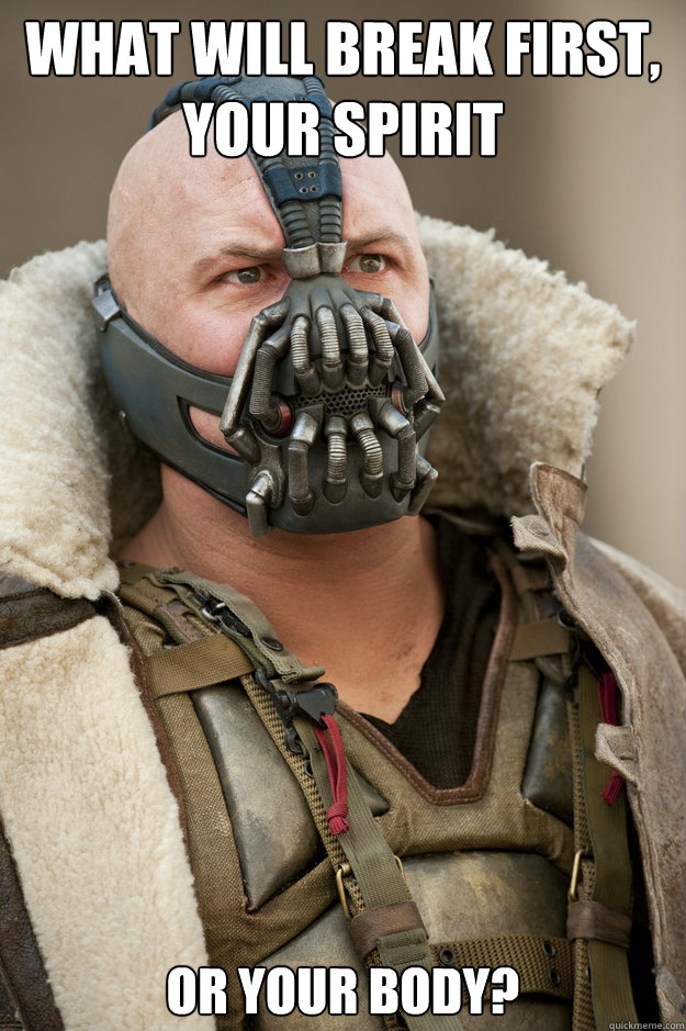 What will break first, your spirit Or your body? - What will break first, your spirit Or your body?  Bane Face