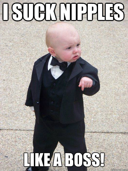 i suck nipples LIKE A BOSS!   Baby Godfather