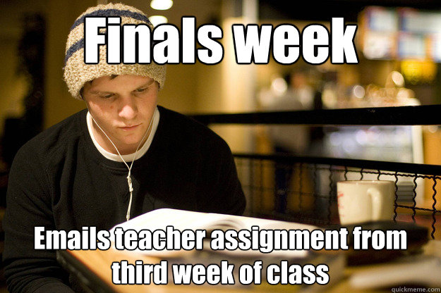 Finals week Emails teacher assignment from third week of class - Finals week Emails teacher assignment from third week of class  Lazy college student