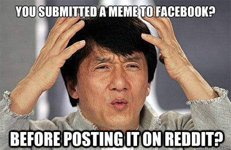 you submitted a meme to facebook? before posting it on reddit?  EPIC JACKIE CHAN