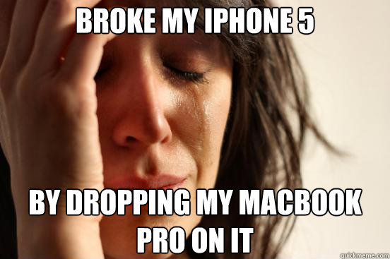 Broke my iphone 5 by dropping my macbook pro on it  First World Problems