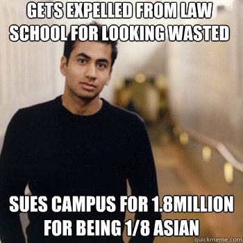 Gets Expelled from law school for looking wasted sues campus for 1.8million for being 1/8 asian  Straight A Stoner