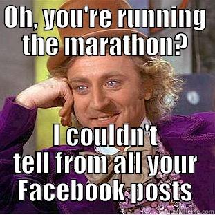 OH, YOU'RE RUNNING THE MARATHON? I COULDN'T TELL FROM ALL YOUR FACEBOOK POSTS Condescending Wonka
