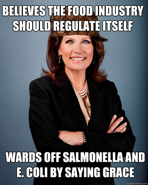 believes the food industry should regulate itself Wards off salmonella and e. Coli by saying grace - believes the food industry should regulate itself Wards off salmonella and e. Coli by saying grace  Scumbag Bachmann