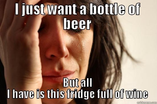 I JUST WANT A BOTTLE OF BEER BUT ALL I HAVE IS THIS FRIDGE FULL OF WINE First World Problems