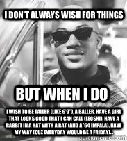 i don't always wish for things i wish to be taller (like 6'9