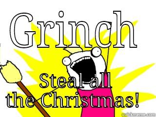 GRINCH STEAL ALL THE CHRISTMAS!  All The Things