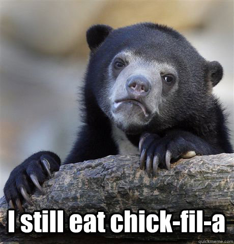  I still eat chick-fil-a -  I still eat chick-fil-a  Confession Bear