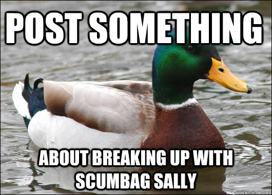 Post something about breaking up with scumbag sally  Actual Advice Mallard