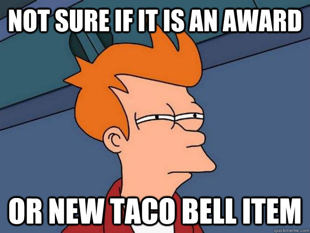 Not sure if it is an award or new taco bell item  Futurama Fry