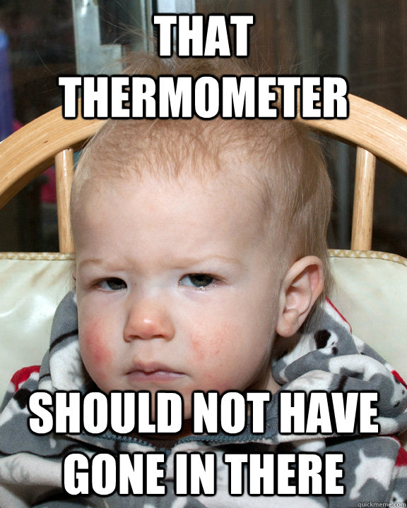 That thermometer should not have gone in there  