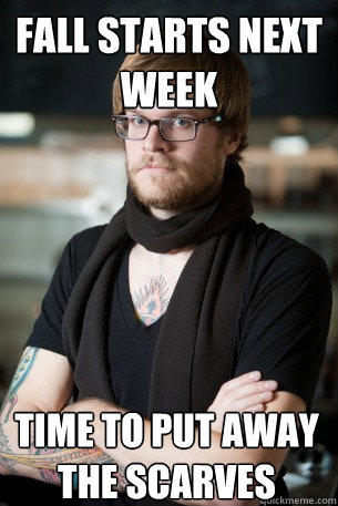 fall starts next week time to put away the scarves  Hipster Barista