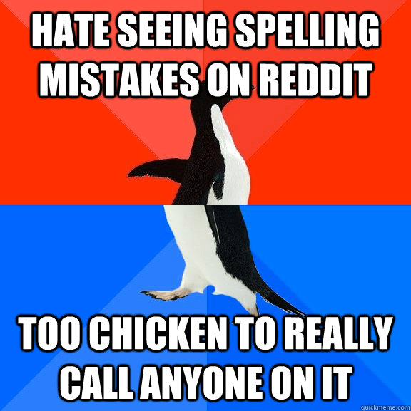 Hate seeing spelling mistakes on Reddit Too chicken to really call anyone on it  Socially Awesome Awkward Penguin