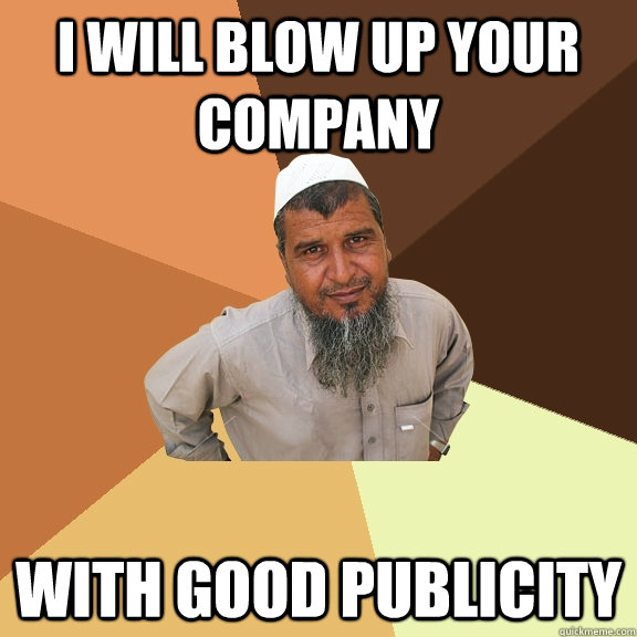 I will blow up your company with good publicity - I will blow up your company with good publicity  Ordinary Muslim Man