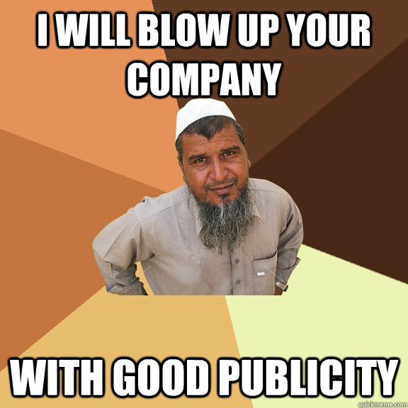 I will blow up your company with good publicity  Ordinary Muslim Man