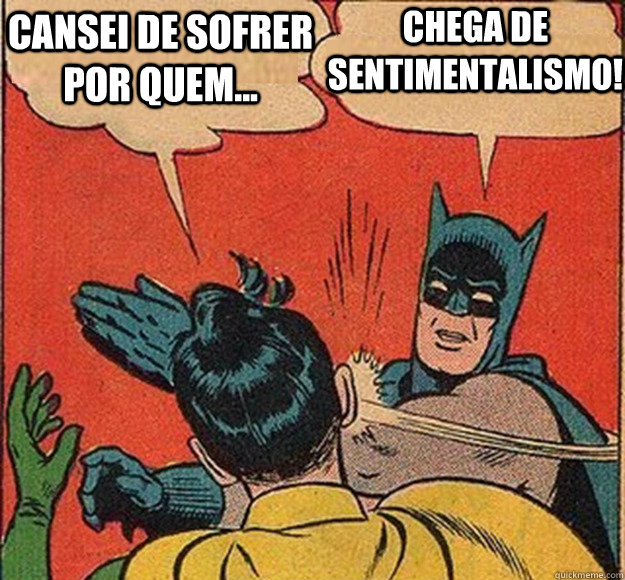 cansei de sofrer por quem... Chega de sentimentalismo!  Batman and Robin