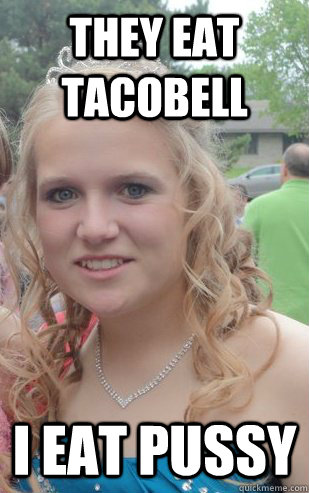They eat Tacobell I eat pussy - They eat Tacobell I eat pussy  Lesbian Allie