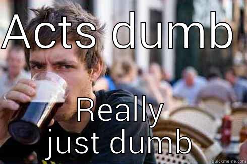 ACTS DUMB  REALLY JUST DUMB Lazy College Senior