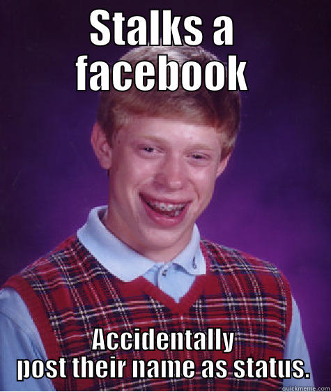 fb stalk - STALKS A FACEBOOK ACCIDENTALLY POST THEIR NAME AS STATUS. Bad Luck Brian