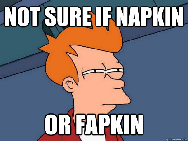 not sure if napkin or fapkin  Futurama Fry