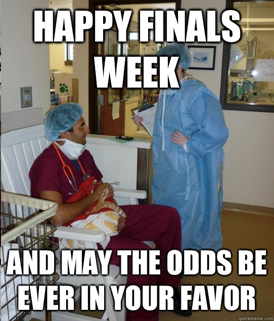 Happy finals week And may the odds be ever in your favor  Overworked Veterinary Student