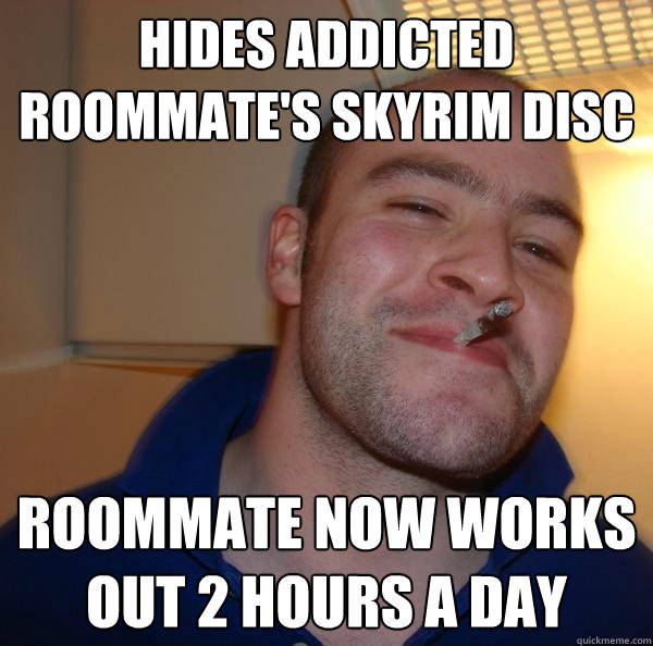 Hides addicted roommate's skyrim disc Roommate now works out 2 hours a day - Hides addicted roommate's skyrim disc Roommate now works out 2 hours a day  Misc