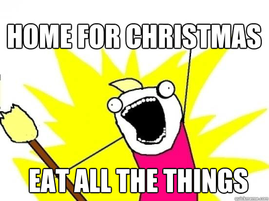 Home for Christmas Eat all the things  X All The Things