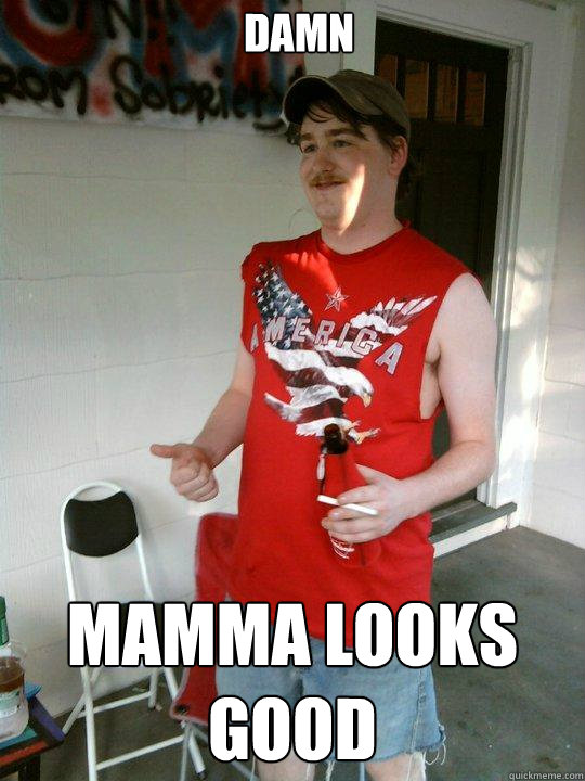 damn mamma looks good  Redneck Randal