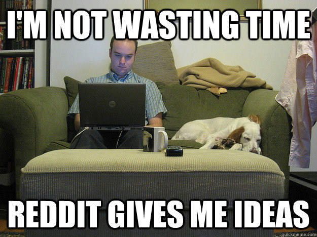 i'm not wasting time reddit gives me ideas - i'm not wasting time reddit gives me ideas  Freelancer Fred