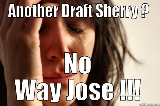 ANOTHER DRAFT SHERRY ? NO WAY JOSE !!! First World Problems