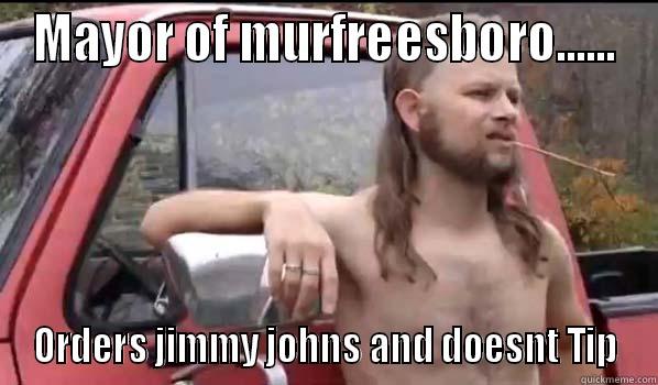 MAYOR OF MURFREESBORO...... ORDERS JIMMY JOHNS AND DOESNT TIP Almost Politically Correct Redneck