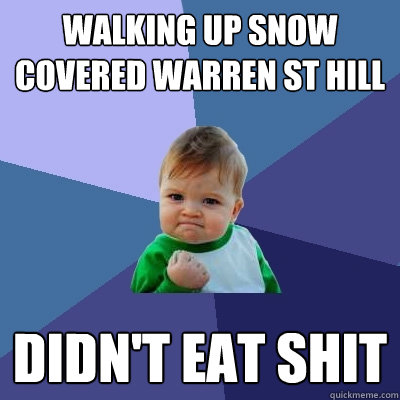 walking up snow covered warren st hill didn't eat shit  Success Kid