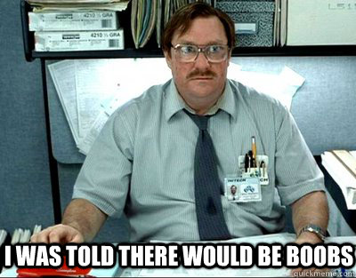 I was told there would be boobs  Milton